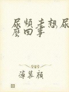 尿频老想尿是怎么回事