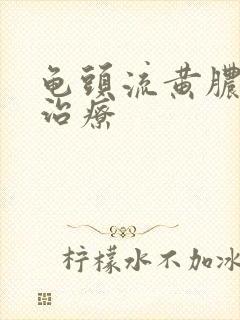 龟头流黄脓如何治疗