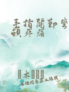 手指关节弯曲卡顿疼痛