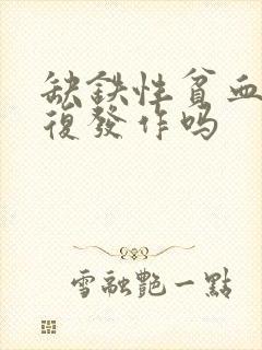 缺铁性贫血会反复发作吗