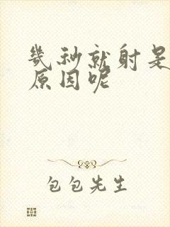 几秒就射是什么原因呢