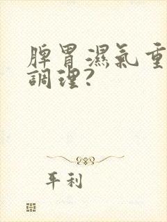 脾胃湿气重怎么调理?