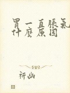 胃一直胀气打嗝什么原因