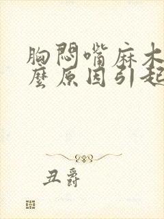 胸闷嘴麻木是什么原因引起的