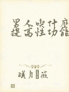 男人吃什么中药提高性功能持久