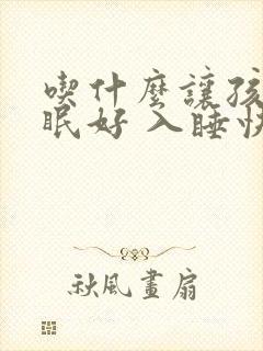 吃什么让孩子睡眠好 入睡快