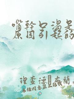 嘴干口渴是什么原因引起的