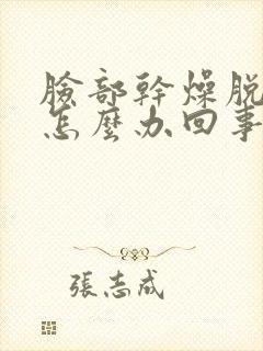 脸部干燥脱皮痒怎么办回事