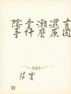 阴囊潮湿有点粘手什么原因