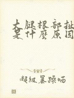 大腿根部扯着疼是什么原因