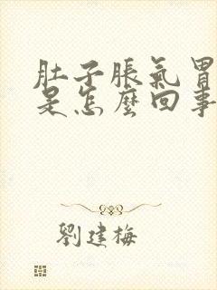 肚子胀气胃打嗝是怎么回事