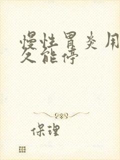 慢性胃炎用药多久能停