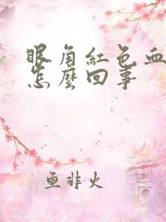 眼角红色血丝是怎么回事