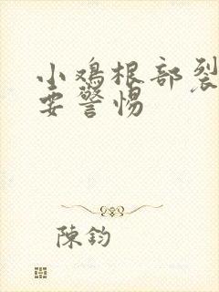 小鸡根部裂口子要警惕