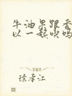 牛油果跟香蕉可以一起吃吗