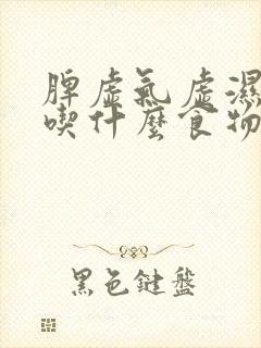 脾虚气虚湿气重吃什么食物