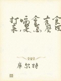 打嗝会有食物上来,是怎么回事呢?