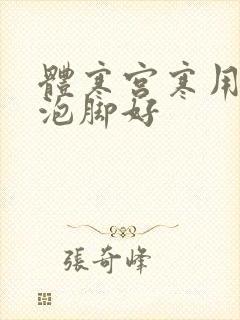 体寒宫寒用什么泡脚好