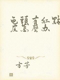 龟头有红点还脱皮怎么办