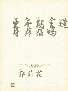 更年期会造成浑身疼痛吗