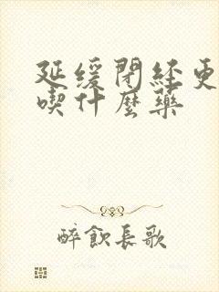 延缓闭经更年期吃什么药