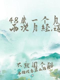 48岁一个月来两次月经,这是快绝经了吗