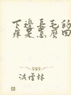 下边长毛的地方痒是怎么回事