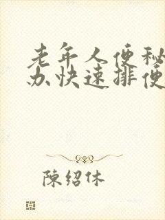 老年人便秘怎么办快速排便