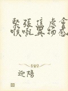 紧张焦虑会引起喉咙异物感吗