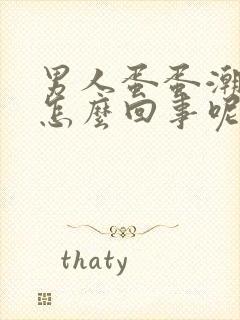 男人蛋蛋潮湿是怎么回事呢