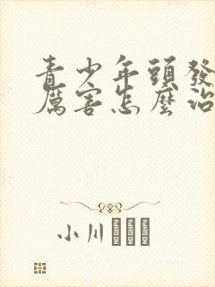 青少年头发掉的厉害怎么治