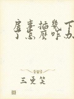 房事插几下就完了怎么咋办