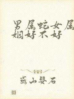 男属蛇女属狗婚姻好不好