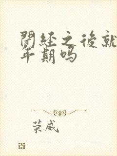 闭经之后就是更年期吗