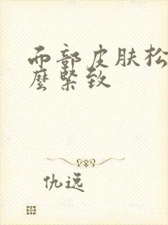 面部皮肤松弛怎么紧致