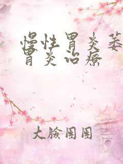 慢性胃炎萎缩性胃炎治疗