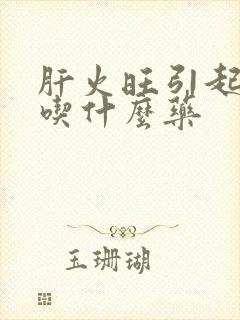 肝火旺引起耳鸣吃什么药