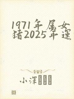 1971年属女猪2025年运势及运程