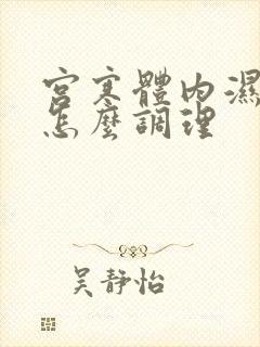 宫寒体内湿气重怎么调理