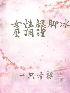 女性腿脚冰凉怎么调理