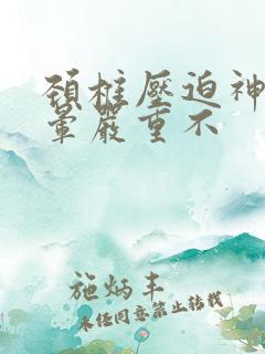 颈椎压迫神经头晕严重不