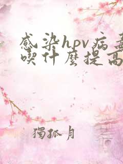 感染hpv病毒吃什么提高免疫力