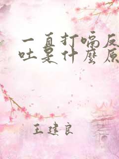 一直打嗝反胃想吐是什么原因