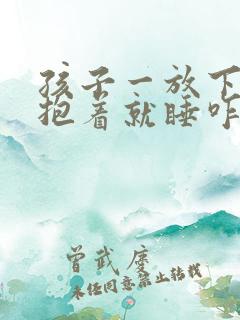 孩子一放下就哭抱着就睡咋回事