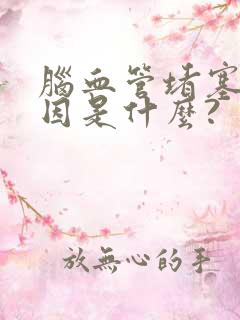 脑血管堵塞的原因是什么?