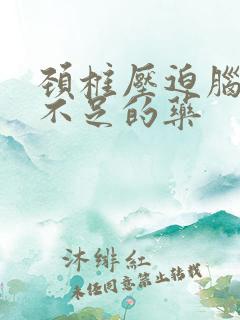 颈椎压迫脑供血不足的药