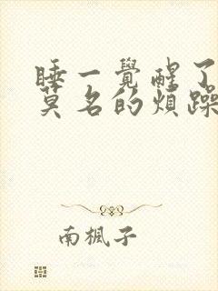 睡一觉醒了心里莫名的烦躁什么原因