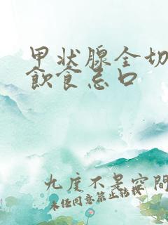 甲状腺全切术后饮食忌口