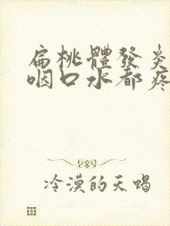 扁桃体发炎嗓子咽口水都疼怎么办