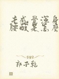 老感觉浑身乏力腰酸是怎么回事